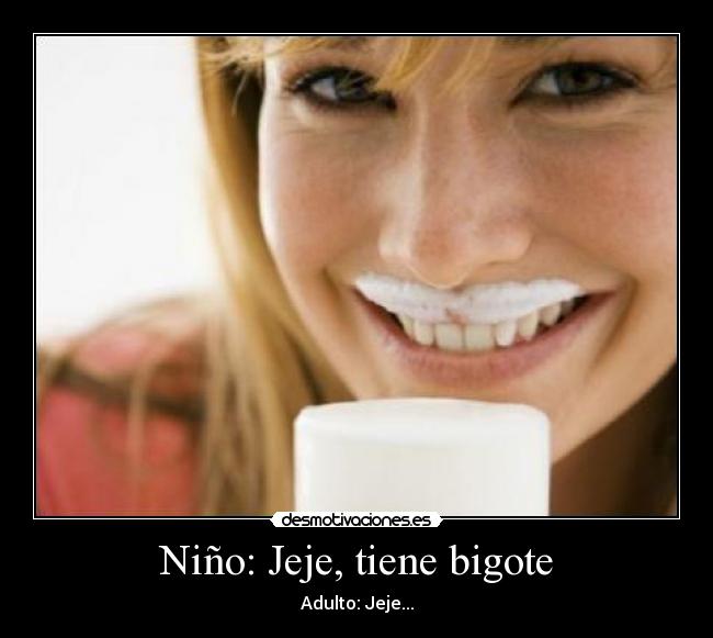 Niño: Jeje, tiene bigote -