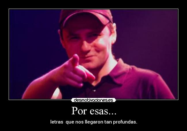 Por esas... - letras  que nos llegaron tan profundas.