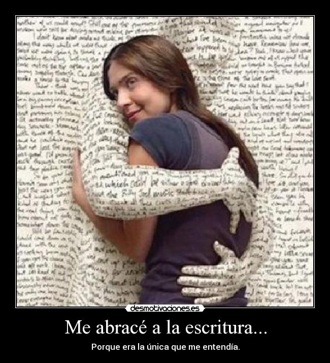 Me abracé a la escritura... - Porque era la única que me entendía.