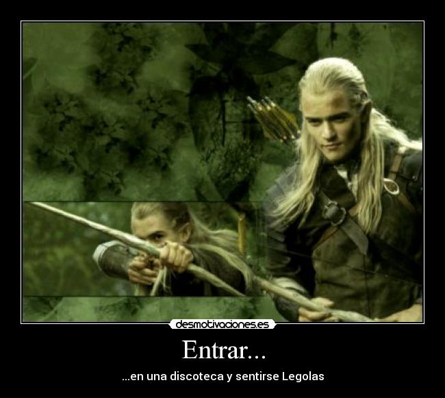 Entrar... - ...en una discoteca y sentirse Legolas