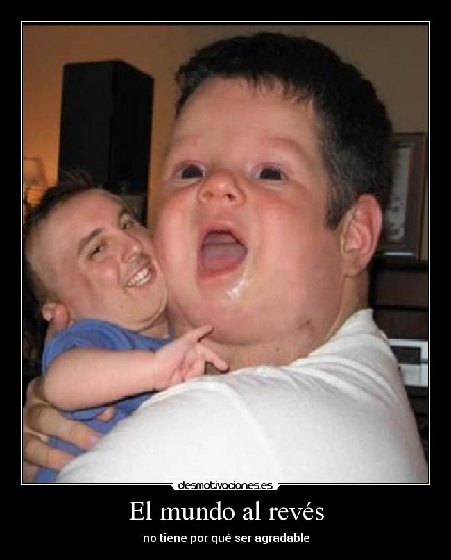 El mundo al revés - no tiene por qué ser agradable