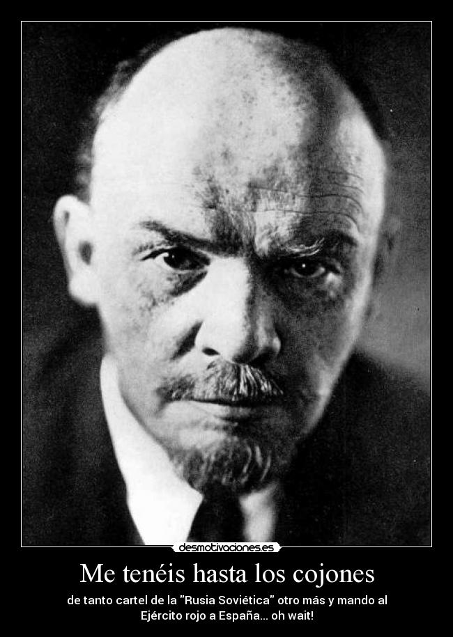 Me tenéis hasta los cojones - de tanto cartel de la Rusia Soviética otro más y mando al
Ejército rojo a España... oh wait!