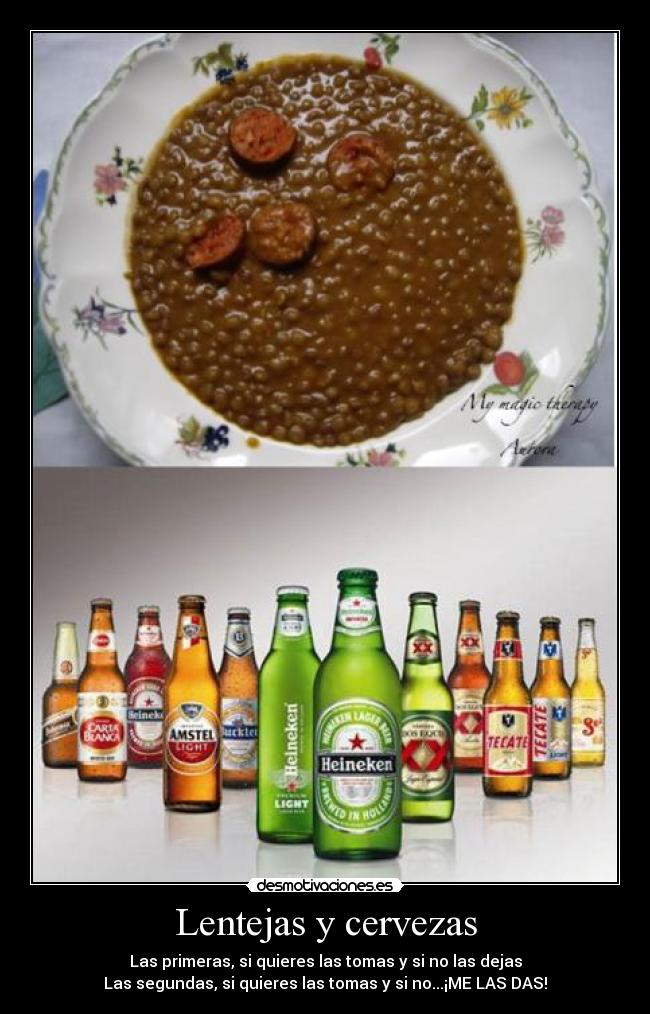 Lentejas y cervezas - Las primeras, si quieres las tomas y si no las dejas
Las segundas, si quieres las tomas y si no...¡ME LAS DAS!