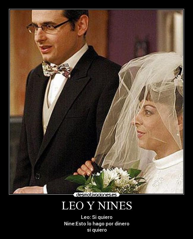 LEO Y NINES - Leo: Si quiero
Nine:Esto lo hago por dinero
si quiero