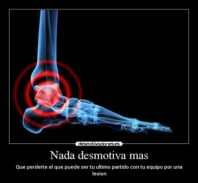 Nada desmotiva mas - Que perderte el que puede ser tu ultimo partido con tu equipo por una lesion