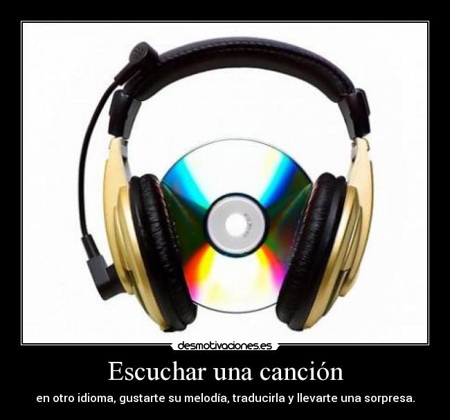 Escuchar una canción - en otro idioma, gustarte su melodía, traducirla y llevarte una sorpresa.