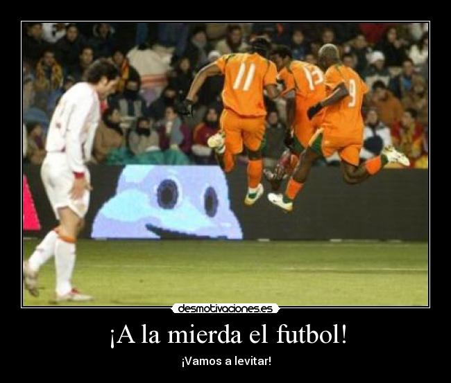 ¡A la mierda el futbol! -