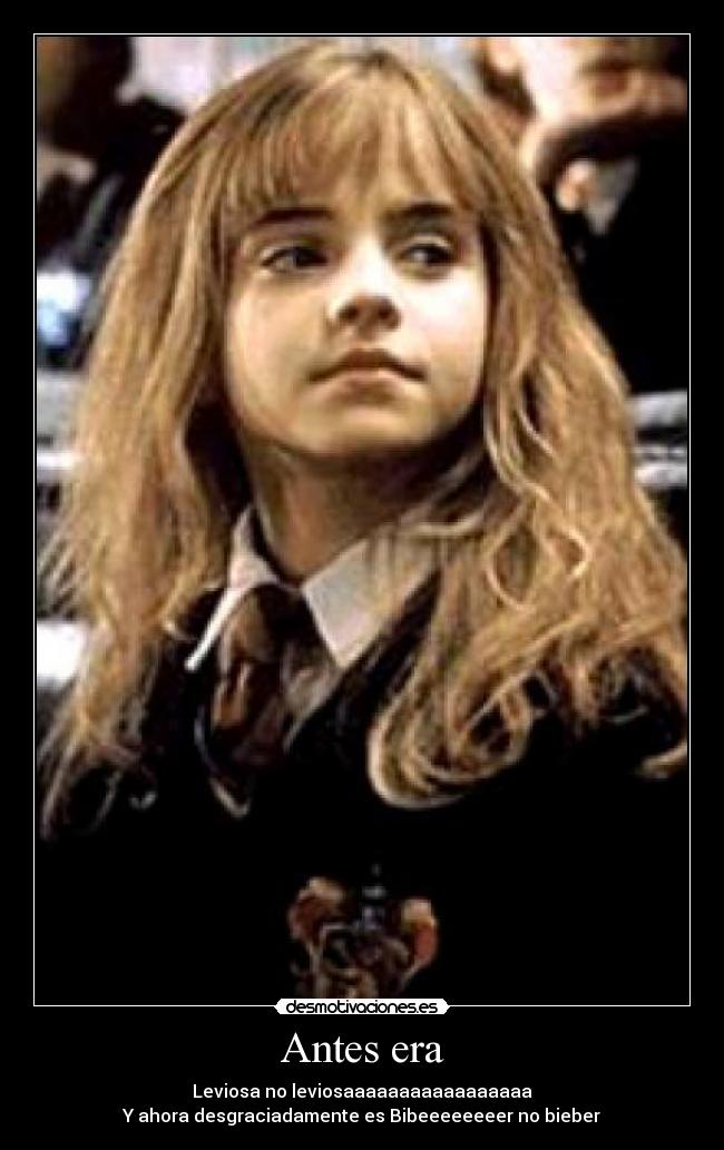 Antes era - Leviosa no leviosaaaaaaaaaaaaaaaaa
Y ahora desgraciadamente es Bibeeeeeeeer no bieber