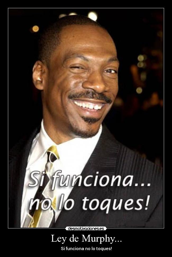 Ley de Murphy... - Si funciona no lo toques!
