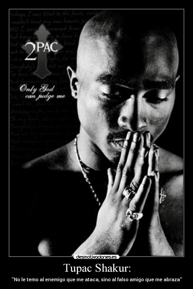 Tupac Shakur: - No le temo al enemigo que me ataca, sino al falso amigo que me abraza