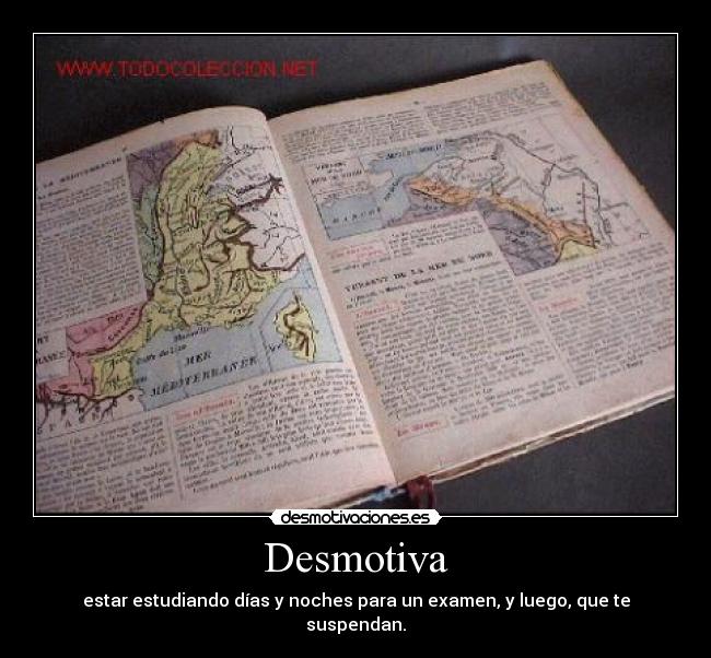 Desmotiva - estar estudiando días y noches para un examen, y luego, que te suspendan.