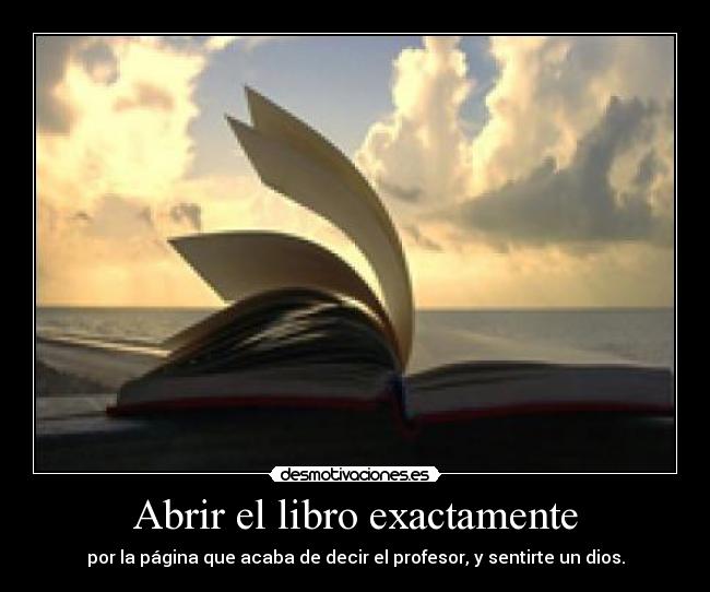 Abrir el libro exactamente - por la página que acaba de decir el profesor, y sentirte un dios.
