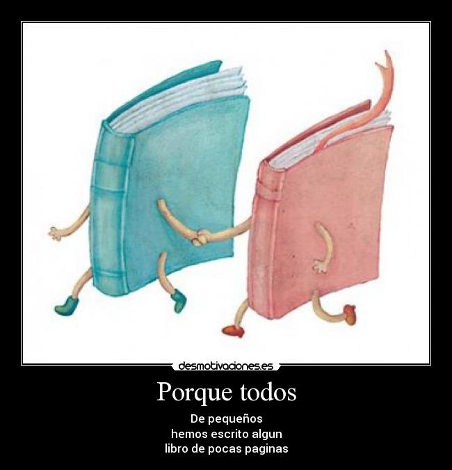 Porque todos - De pequeños
hemos escrito algun
libro de pocas paginas