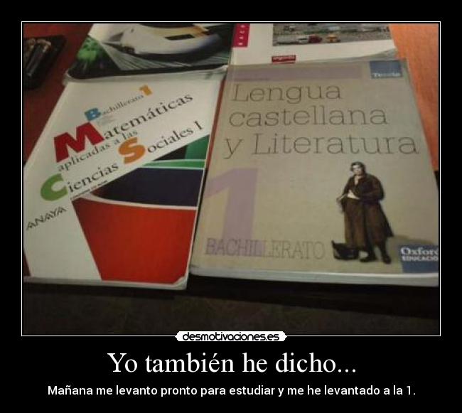 Yo también he dicho... - Mañana me levanto pronto para estudiar y me he levantado a la 1.