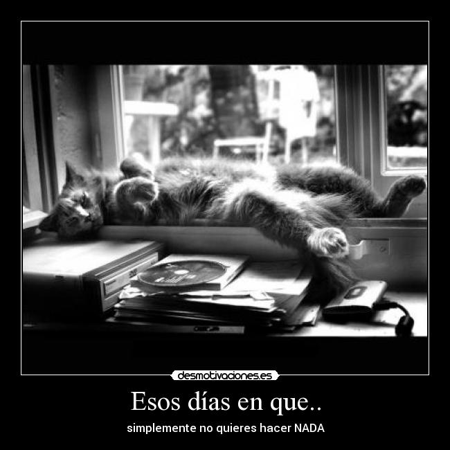 Esos días en que.. - simplemente no quieres hacer NADA