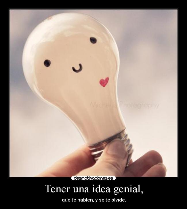 Tener una idea genial, -