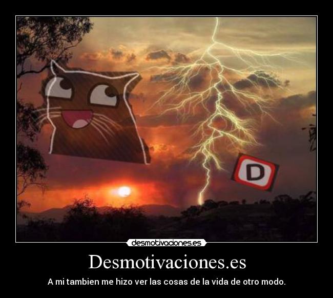 Desmotivaciones.es - A mi tambien me hizo ver las cosas de la vida de otro modo.