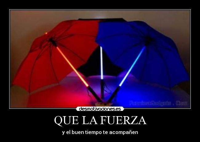 QUE LA FUERZA - y el buen tiempo te acompañen