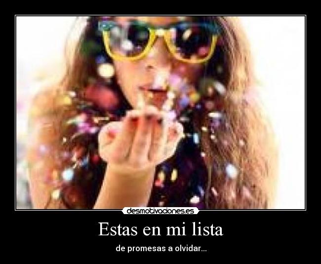 Estas en mi lista - de promesas a olvidar...