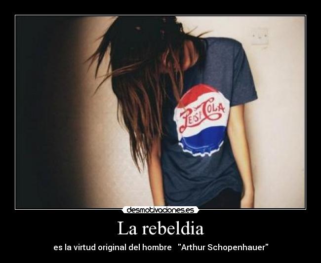 La rebeldia - es la virtud original del hombre Arthur Schopenhauer