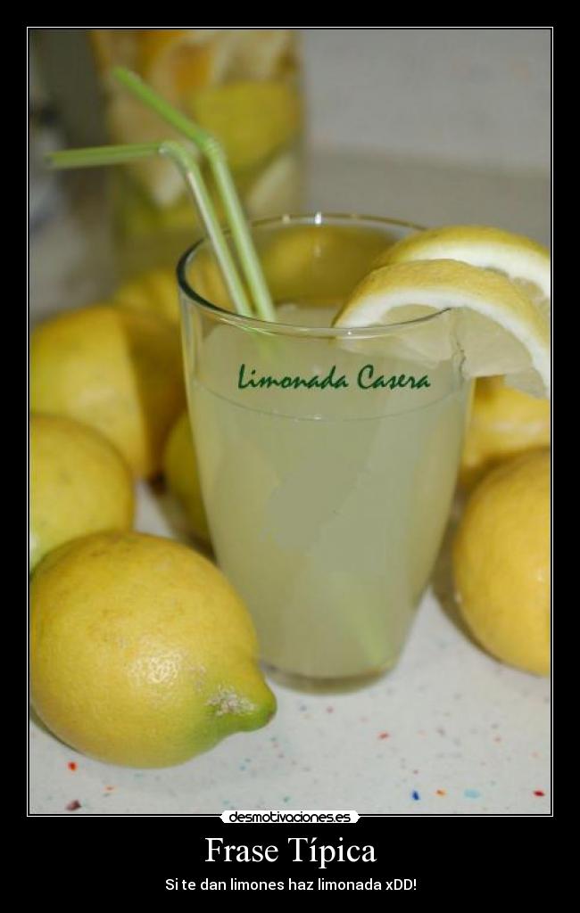 Frase Típica - Si te dan limones haz limonada xDD!