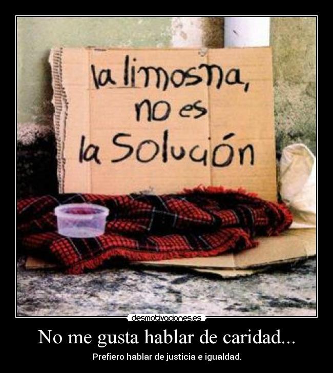 No me gusta hablar de caridad... - 