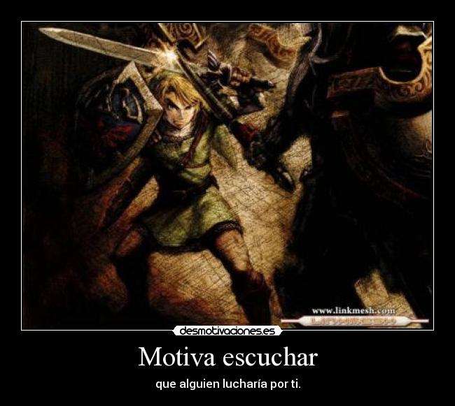 Motiva escuchar - que alguien lucharía por ti.