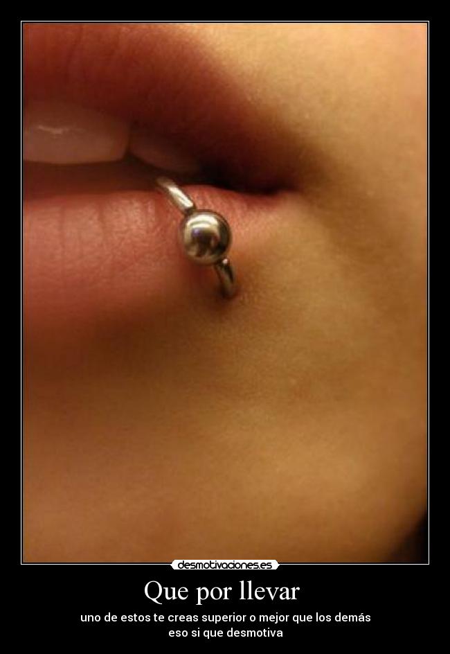 Que por llevar - uno de estos te creas superior o mejor que los demás
eso si que desmotiva