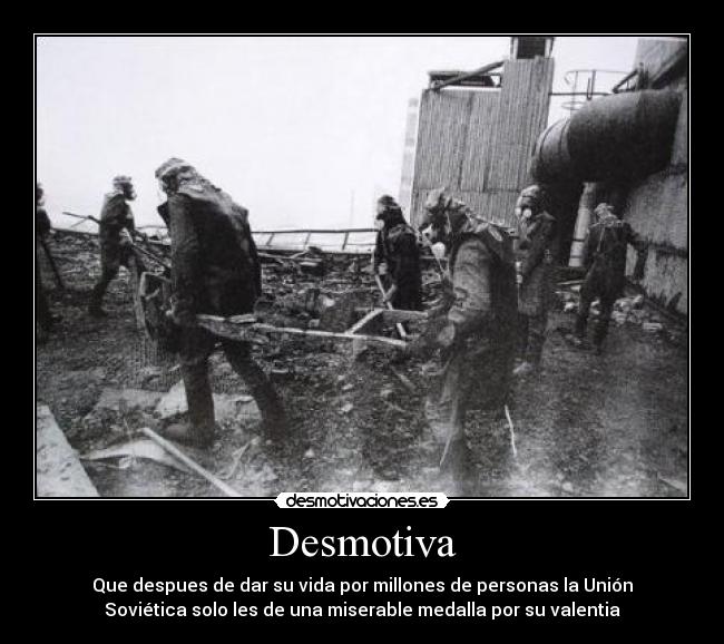 Desmotiva - Que despues de dar su vida por millones de personas la Unión
Soviética solo les de una miserable medalla por su valentia