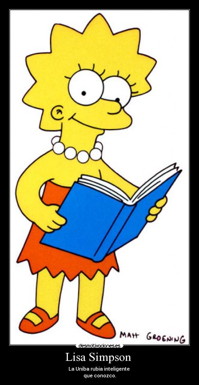Lisa Simpson - La Uniba rubia inteligente
que conozco.