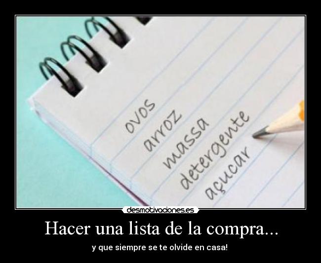 Hacer una lista de la compra... - y que siempre se te olvide en casa!