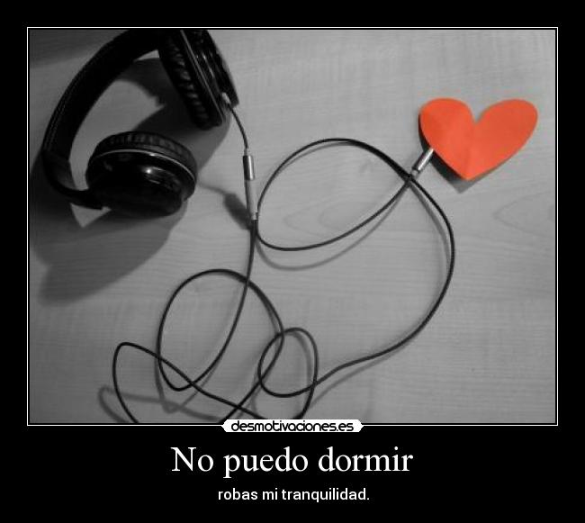 No puedo dormir - robas mi tranquilidad.
