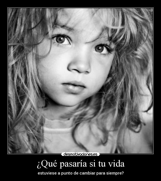 ¿Qué pasaría si tu vida - estuviese a punto de cambiar para siempre?