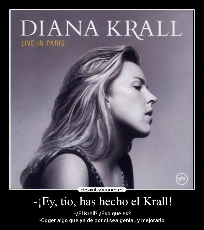 -¡Ey, tío, has hecho el Krall! -