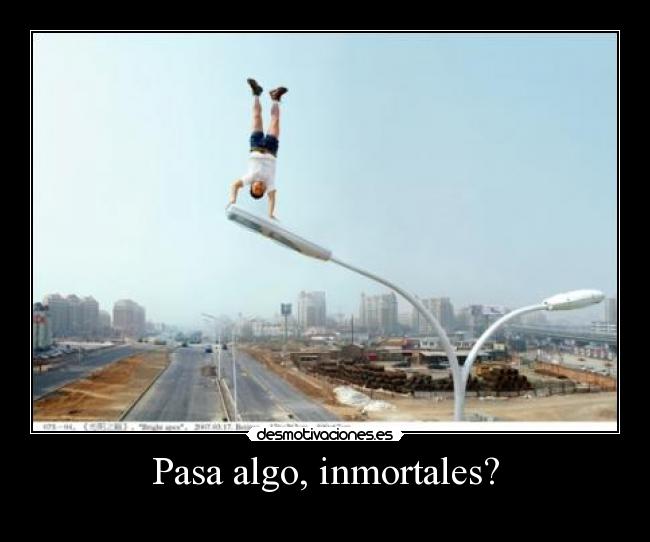 Pasa algo, inmortales? - 