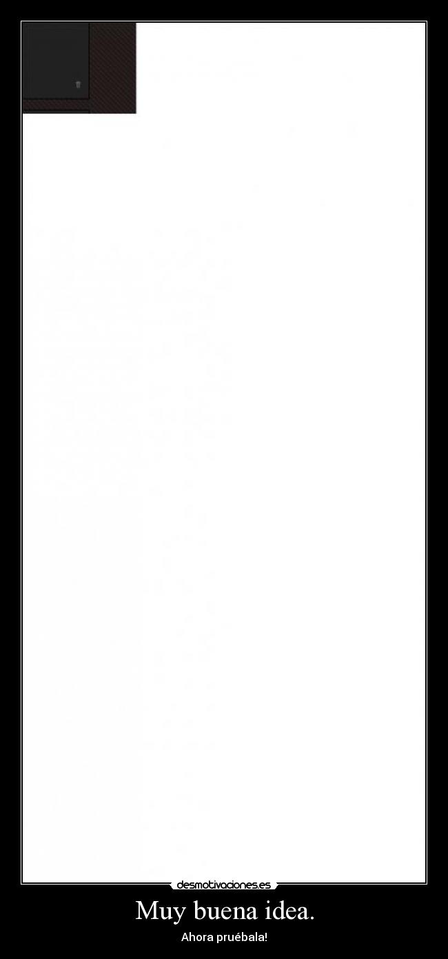 Muy buena idea. - Ahora pruébala!