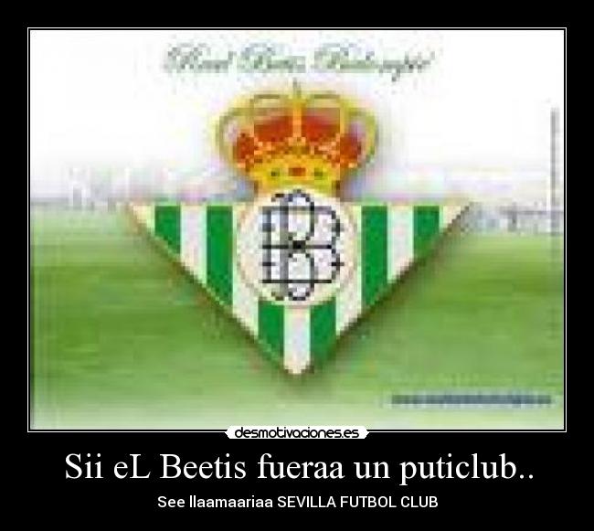 Sii eL Beetis fueraa un puticlub.. -