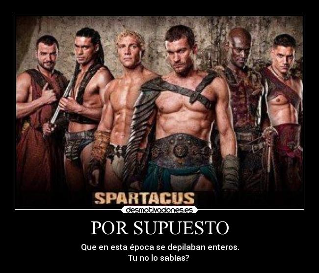 POR SUPUESTO - Que en esta época se depilaban enteros.
Tu no lo sabías?