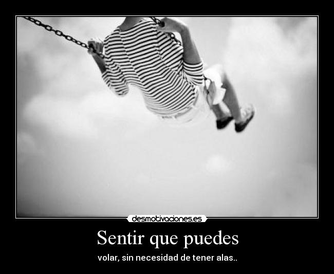 Sentir que puedes - volar, sin necesidad de tener alas..