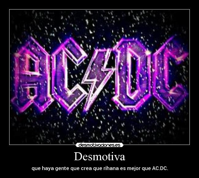 Desmotiva - que haya gente que crea que rihana es mejor que AC.DC.