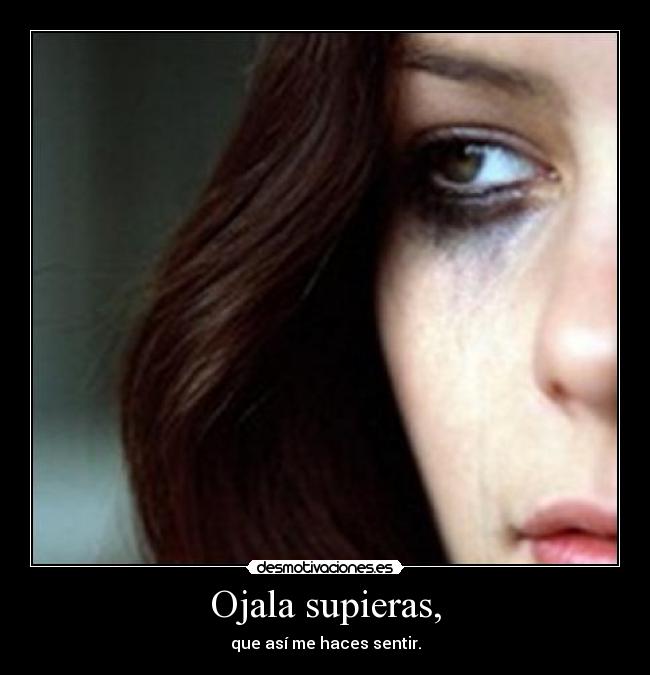 Ojala supieras, -