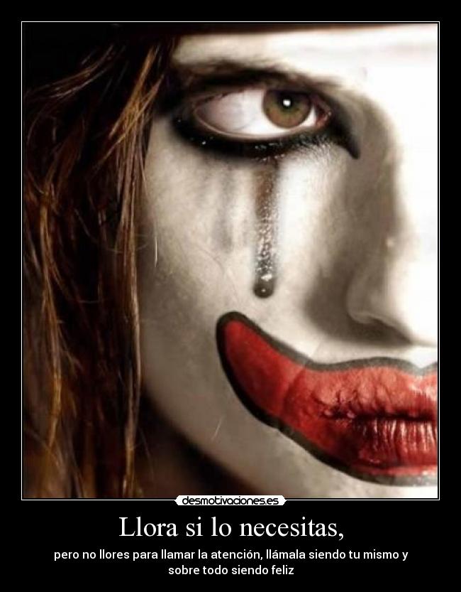 Llora si lo necesitas, -
