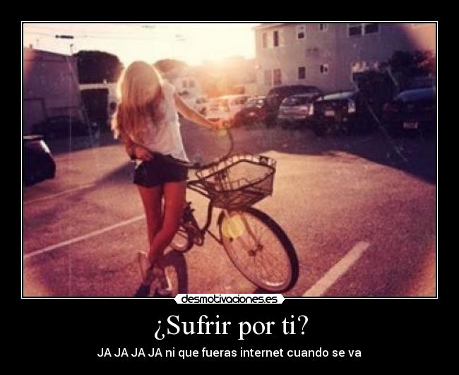 ¿Sufrir por ti? -