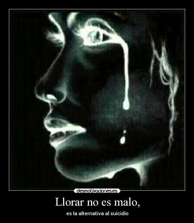 Llorar no es malo, -