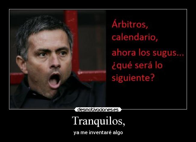 Tranquilos, - ya me inventaré algo