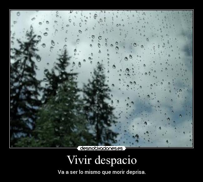 Vivir despacio - Va a ser lo mismo que morir deprisa.