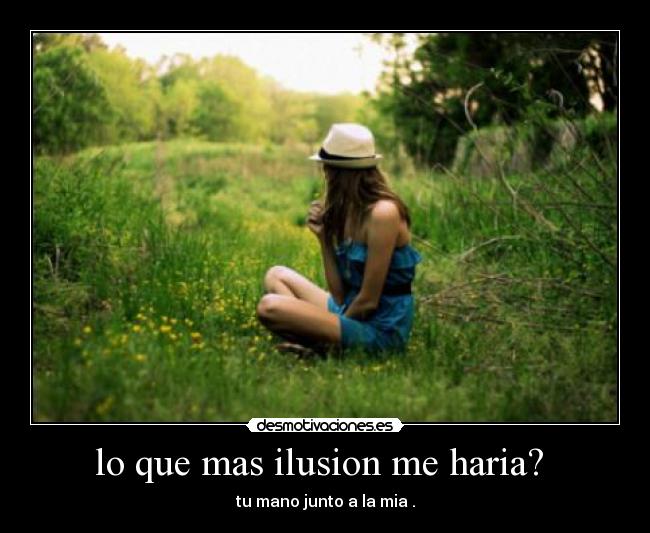 lo que mas ilusion me haria? -