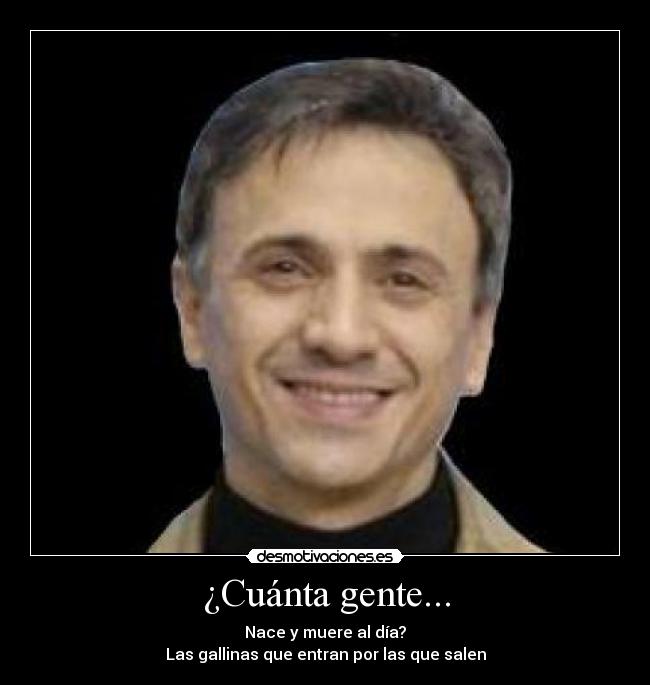 ¿Cuánta gente... - Nace y muere al día?
Las gallinas que entran por las que salen