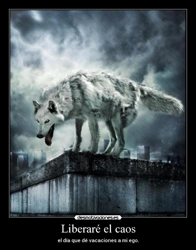 Liberaré el caos -