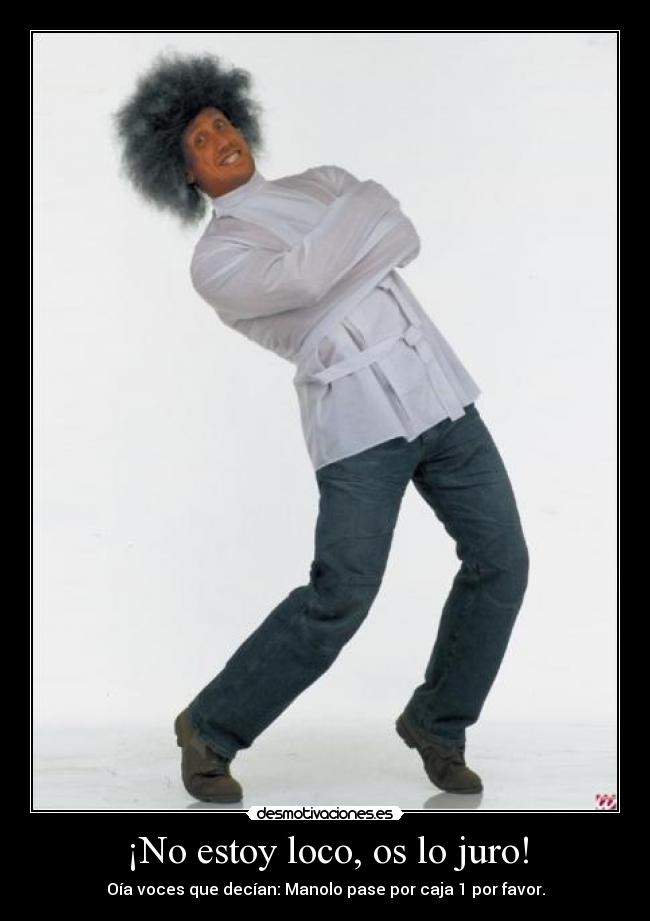 ¡No estoy loco, os lo juro! -